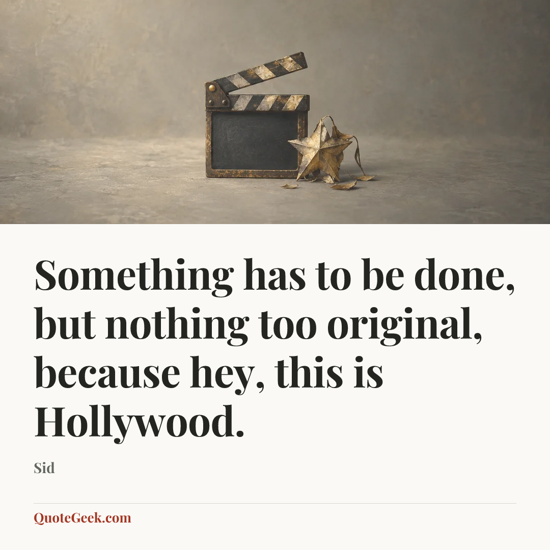 “Something has to be done, but nothing too original, because hey, this is Hollywood.” — Sid. Illustrated QuoteGeek card.