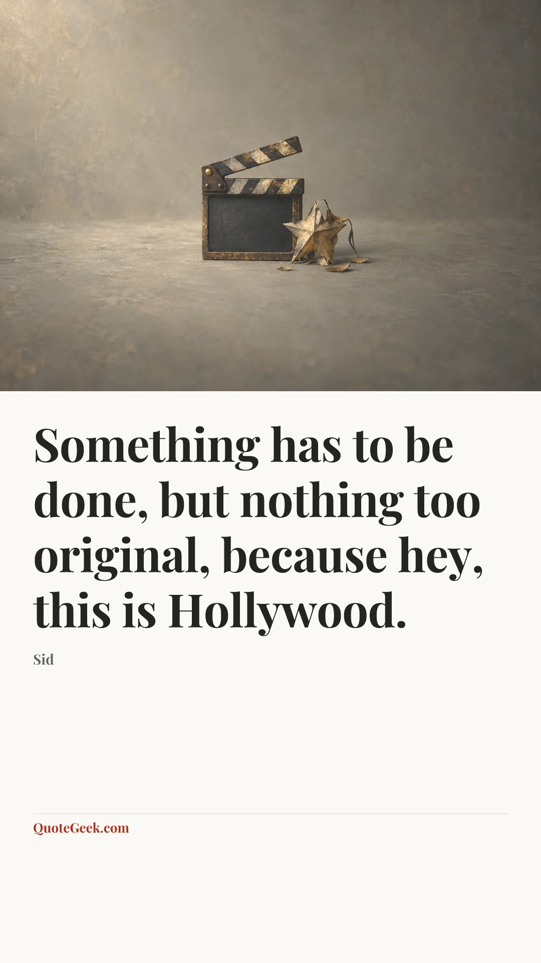 “Something has to be done, but nothing too original, because hey, this is Hollywood.” — Sid. Illustrated QuoteGeek card.