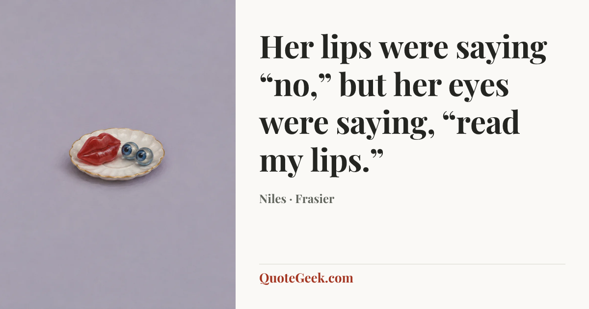 “Her lips were saying “no,” but her eyes were saying, “read my lips.”” — Niles · Frasier. Illustrated QuoteGeek card.