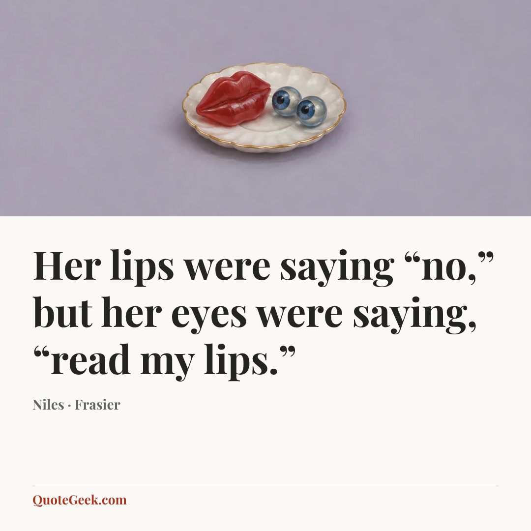 “Her lips were saying “no,” but her eyes were saying, “read my lips.”” — Niles · Frasier. Illustrated QuoteGeek card.