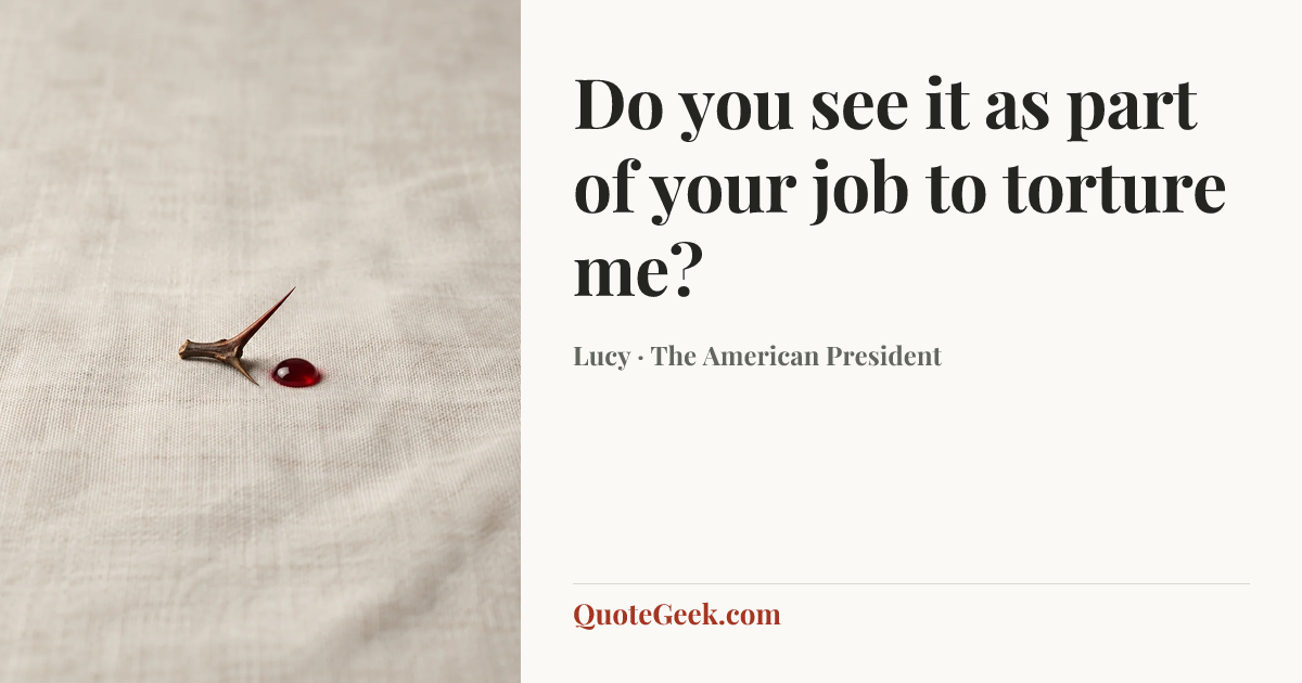 “Do you see it as part of your job to torture me?” — Lucy · The American President. Illustrated QuoteGeek card.
