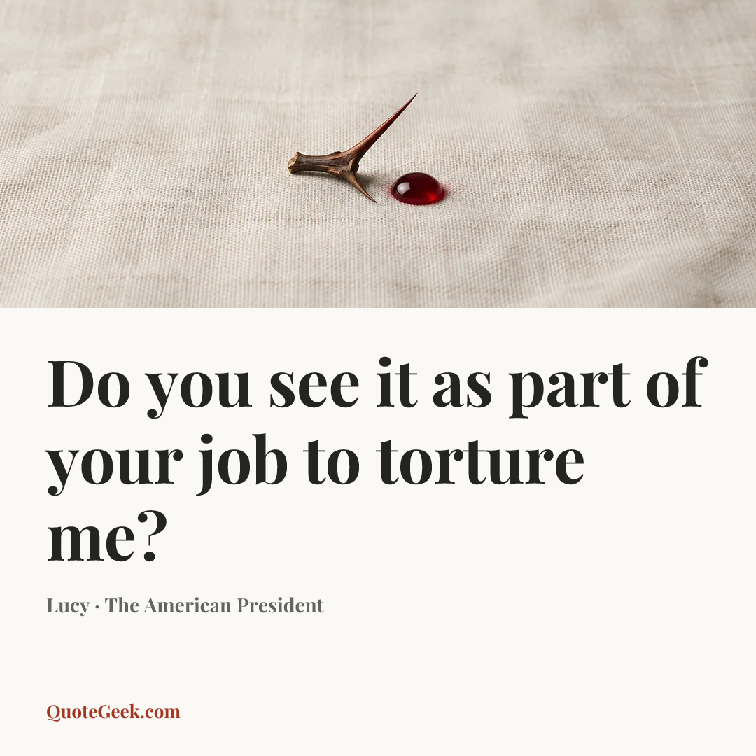 “Do you see it as part of your job to torture me?” — Lucy · The American President. Illustrated QuoteGeek card.