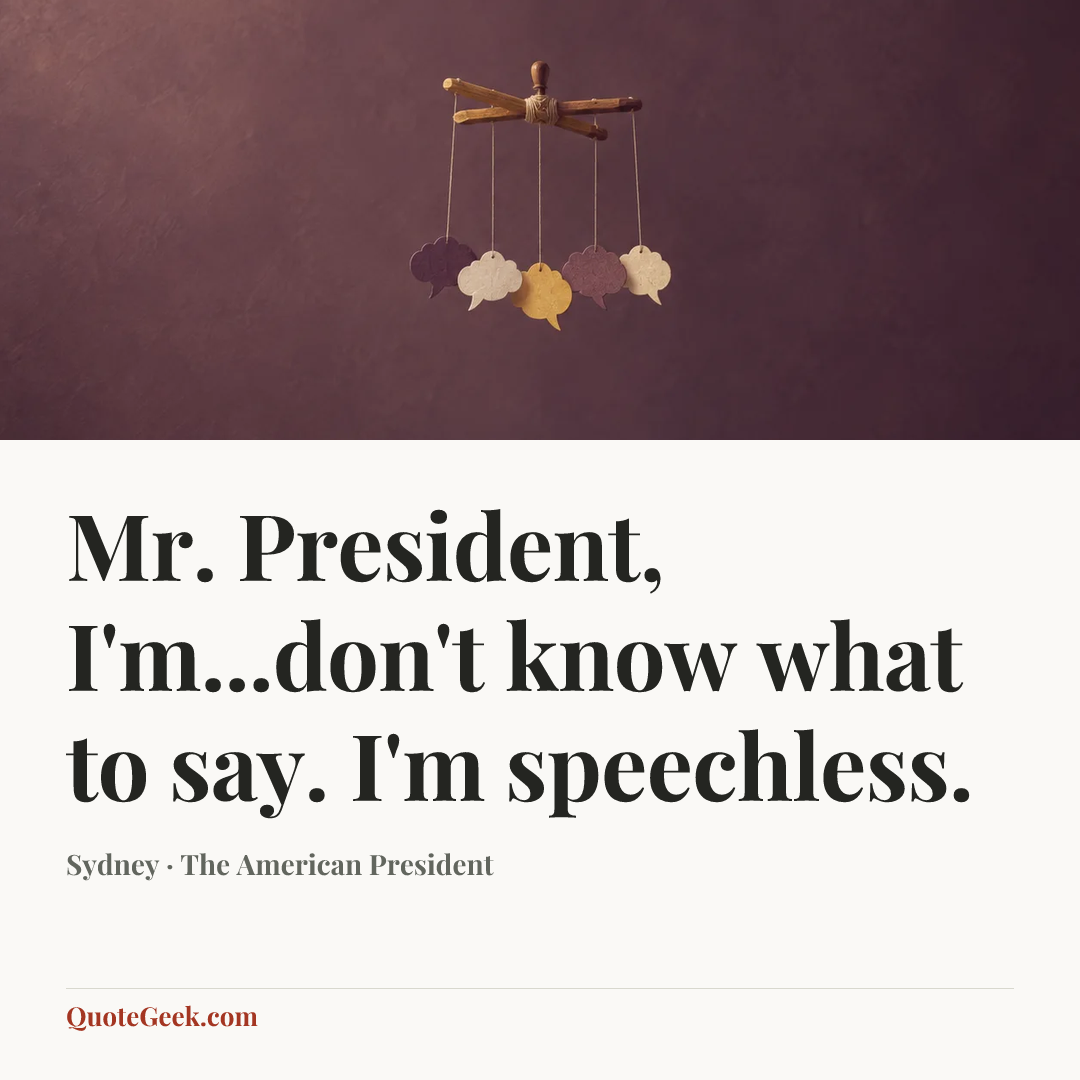 “Mr. President, I'm...don't know what to say. I'm speechless.” — Sydney · The American President. Illustrated QuoteGeek card.