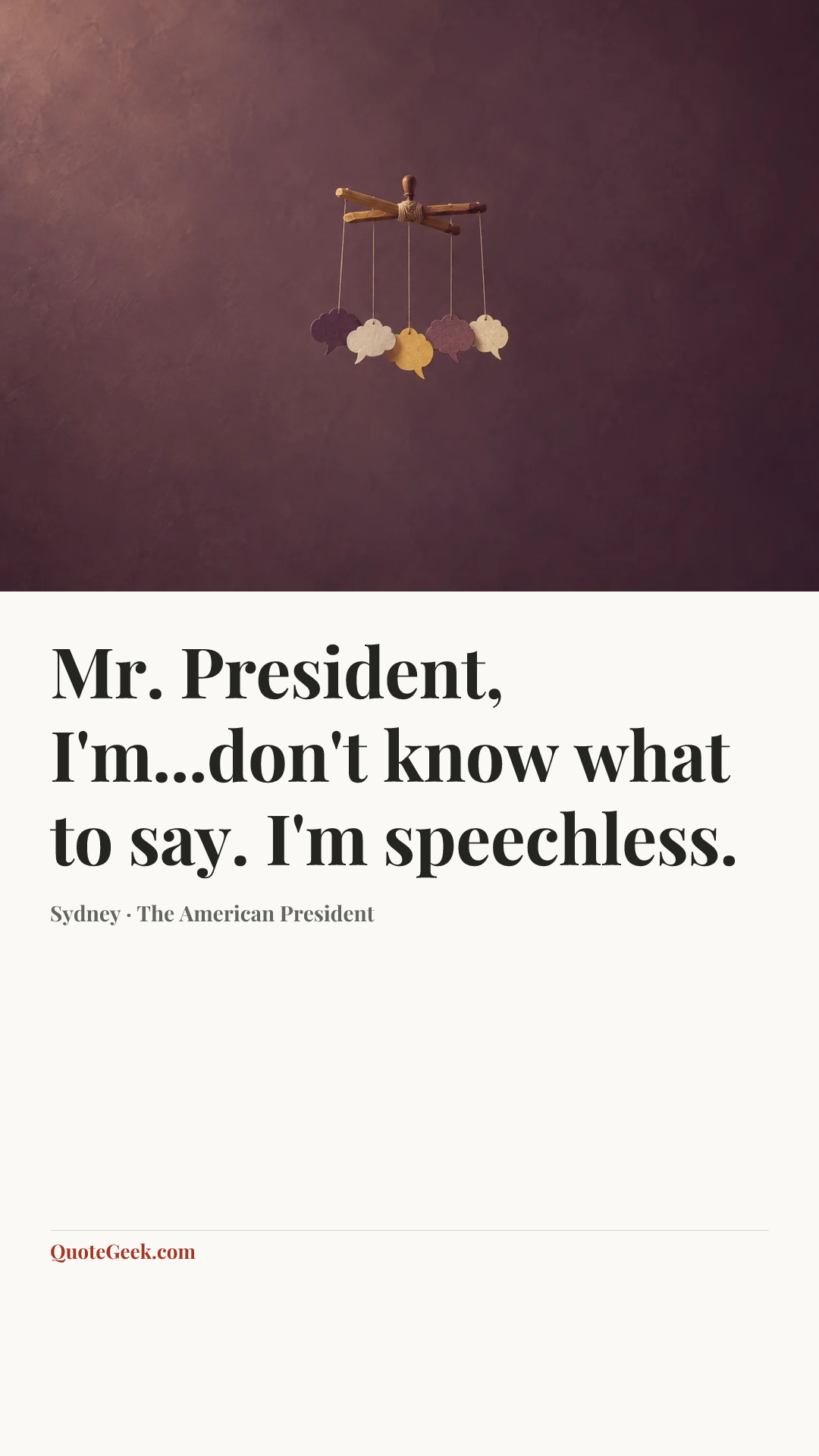 “Mr. President, I'm...don't know what to say. I'm speechless.” — Sydney · The American President. Illustrated QuoteGeek card.