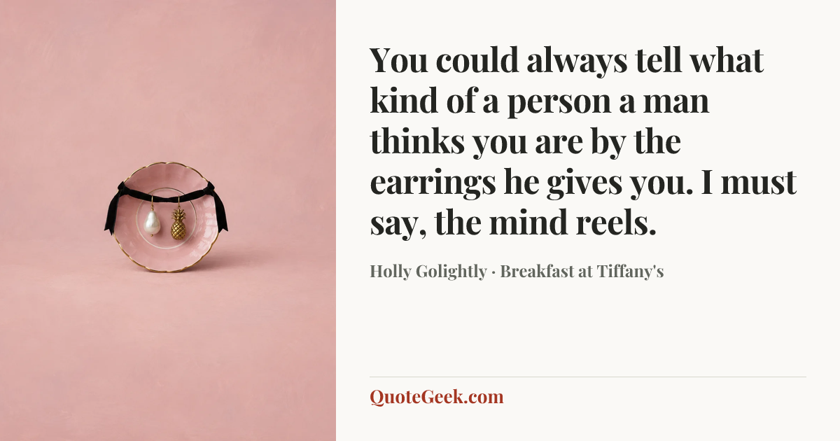 “You could always tell what kind of a person a man thinks you are by the earrings he gives you. I must say, the mind reels.” — Holly Golightly · Breakfast at Tiffany's. Illustrated QuoteGeek card.