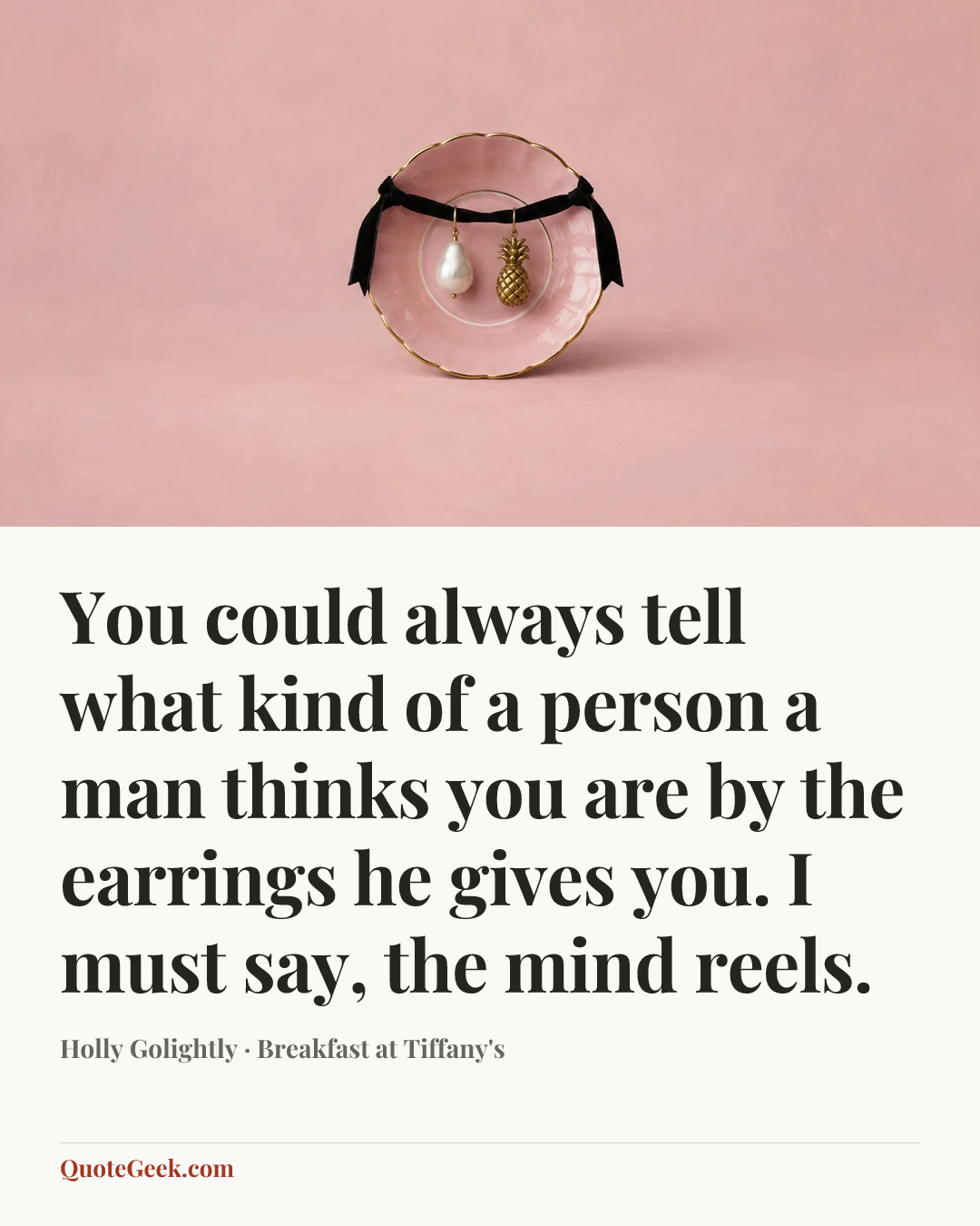 “You could always tell what kind of a person a man thinks you are by the earrings he gives you. I must say, the mind reels.” — Holly Golightly · Breakfast at Tiffany's. Illustrated QuoteGeek card.