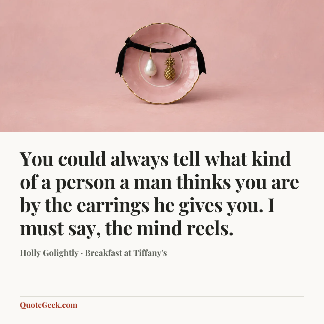 “You could always tell what kind of a person a man thinks you are by the earrings he gives you. I must say, the mind reels.” — Holly Golightly · Breakfast at Tiffany's. Illustrated QuoteGeek card.