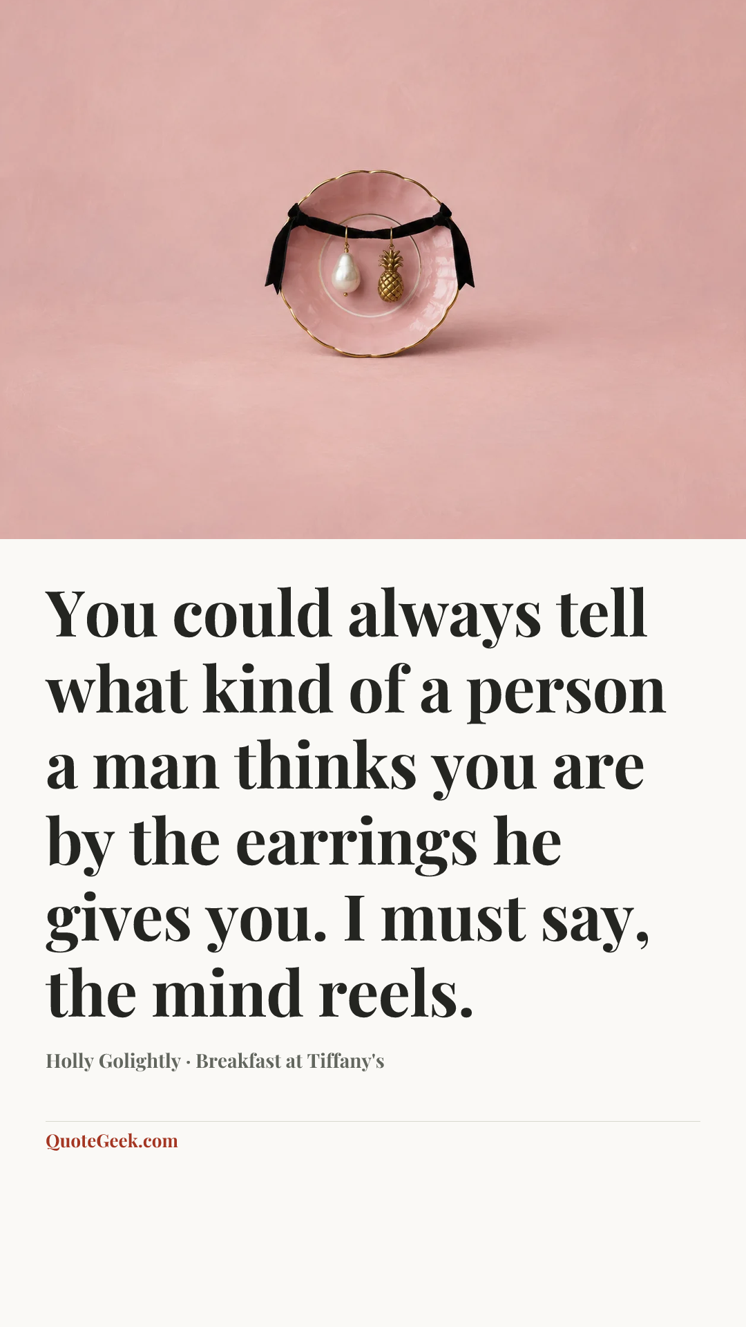 “You could always tell what kind of a person a man thinks you are by the earrings he gives you. I must say, the mind reels.” — Holly Golightly · Breakfast at Tiffany's. Illustrated QuoteGeek card.