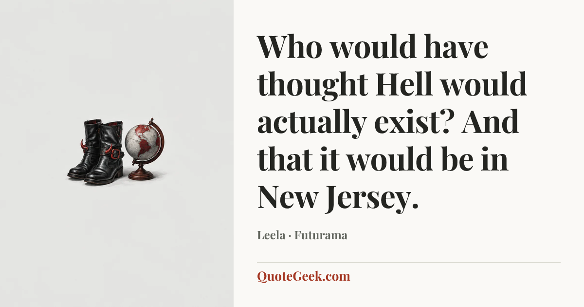 “Who would have thought Hell would actually exist? And that it would be in New Jersey.” — Leela · Futurama. Illustrated QuoteGeek card.