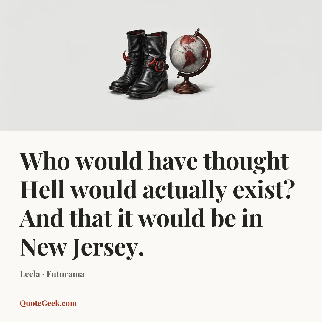 “Who would have thought Hell would actually exist? And that it would be in New Jersey.” — Leela · Futurama. Illustrated QuoteGeek card.