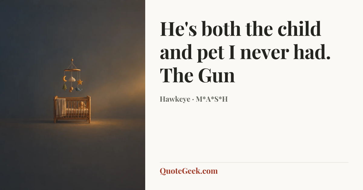 “He's both the child and pet I never had.
The Gun” — Hawkeye · M*A*S*H. Illustrated QuoteGeek card.