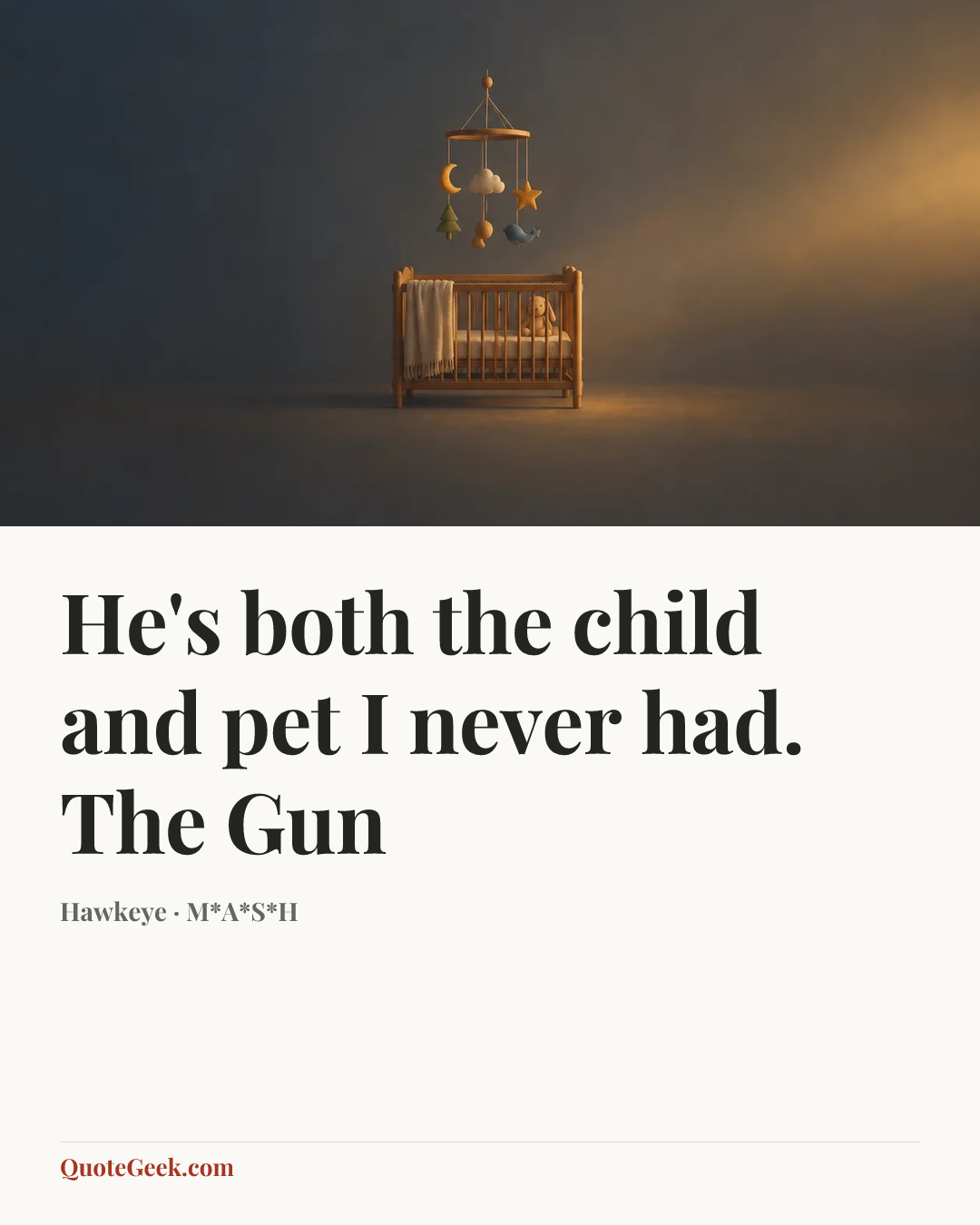 “He's both the child and pet I never had.
The Gun” — Hawkeye · M*A*S*H. Illustrated QuoteGeek card.