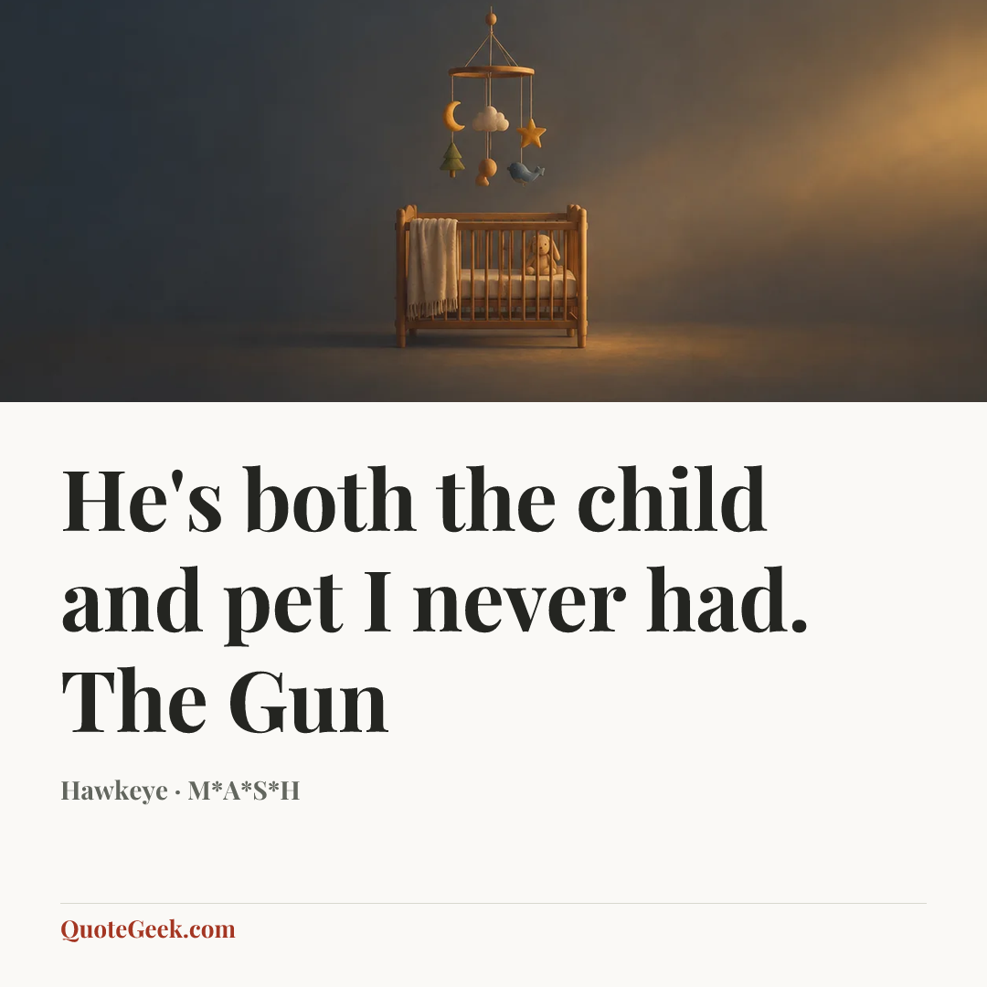 “He's both the child and pet I never had.
The Gun” — Hawkeye · M*A*S*H. Illustrated QuoteGeek card.