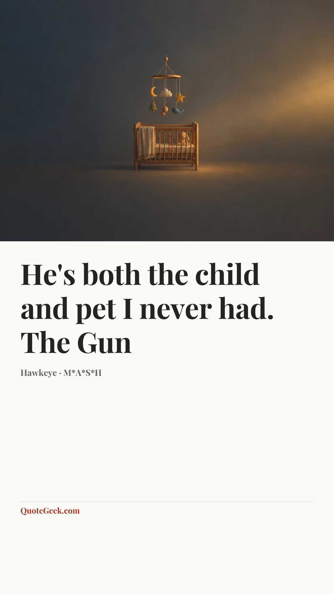 “He's both the child and pet I never had.
The Gun” — Hawkeye · M*A*S*H. Illustrated QuoteGeek card.