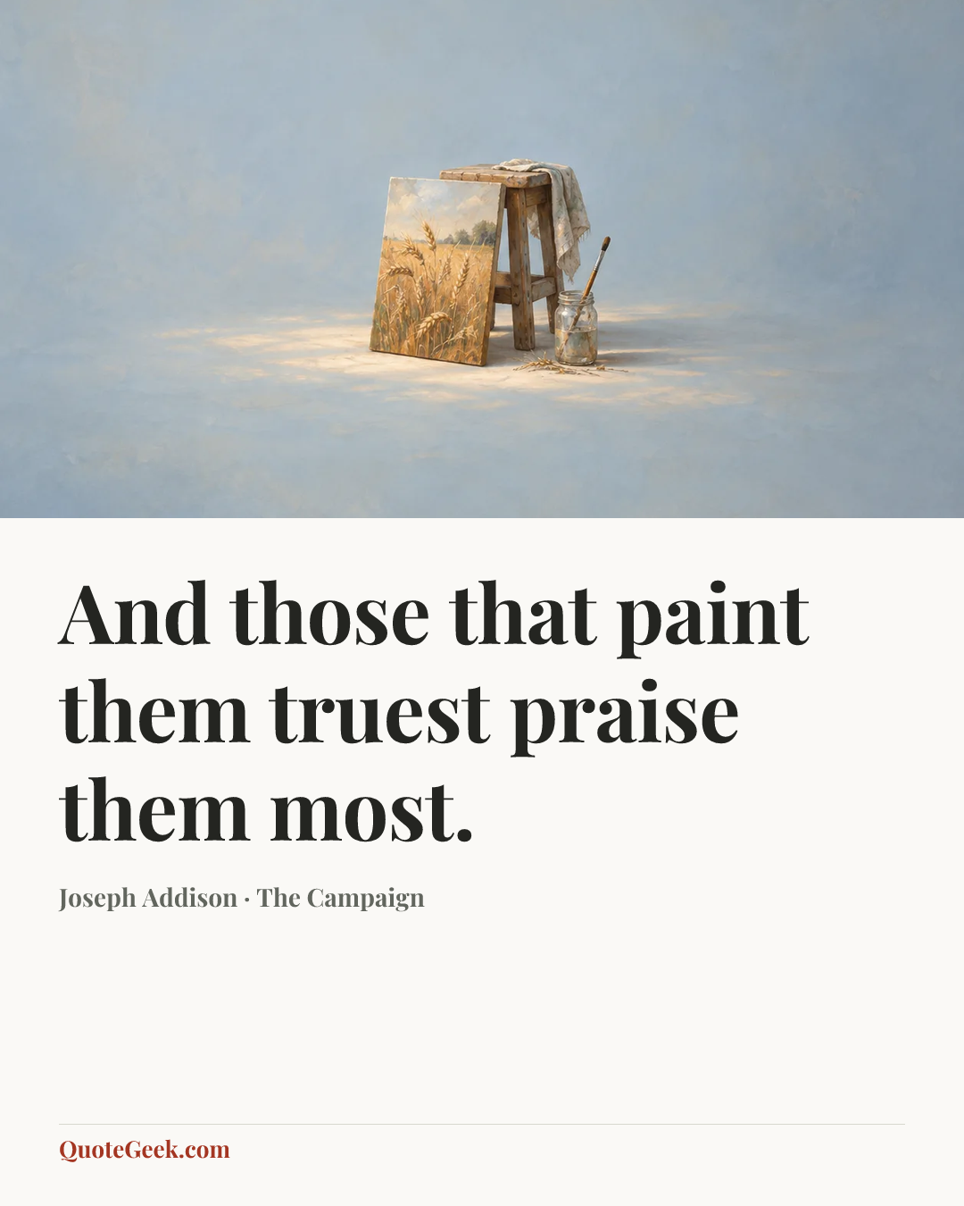 “And those that paint them truest praise them most.” — Joseph Addison · The Campaign. Illustrated QuoteGeek card.