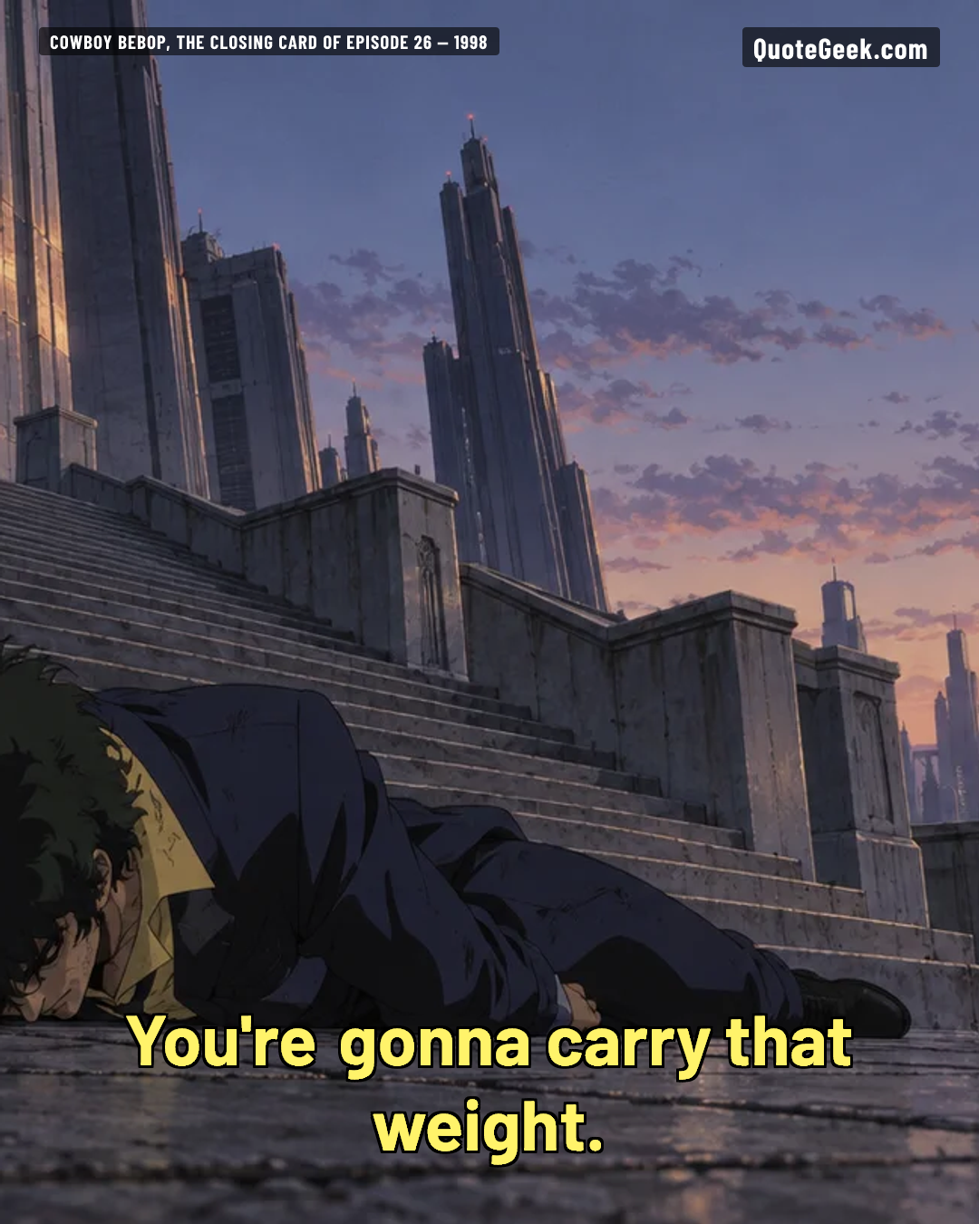“You're gonna carry that weight.” — Cowboy Bebop, the closing card of episode 26 · Cowboy Bebop. Illustrated QuoteGeek card.
