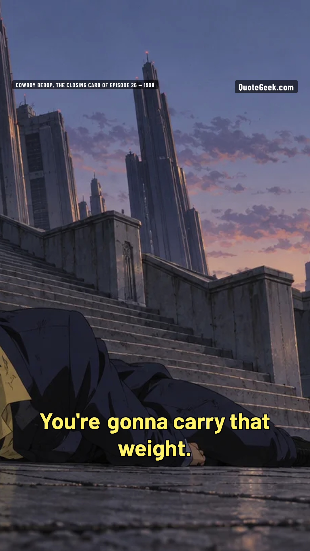 “You're gonna carry that weight.” — Cowboy Bebop, the closing card of episode 26 · Cowboy Bebop. Illustrated QuoteGeek card.