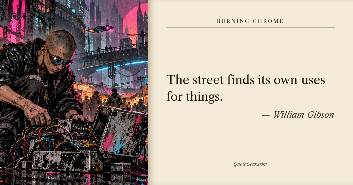 “The street finds its own uses for things.” — William Gibson · Burning Chrome. Illustrated QuoteGeek card.