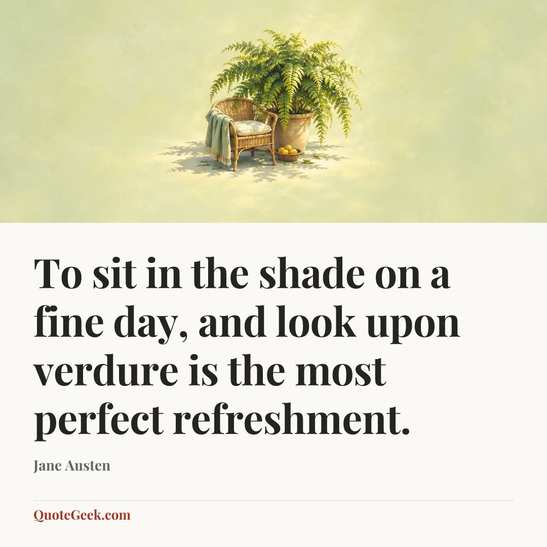 “To sit in the shade on a fine day, and look upon verdure is the most perfect refreshment.” — Jane Austen. Illustrated QuoteGeek card.