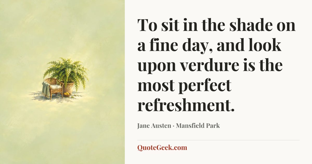 “To sit in the shade on a fine day, and look upon verdure is the most perfect refreshment.” — Jane Austen · Mansfield Park. Illustrated QuoteGeek card.