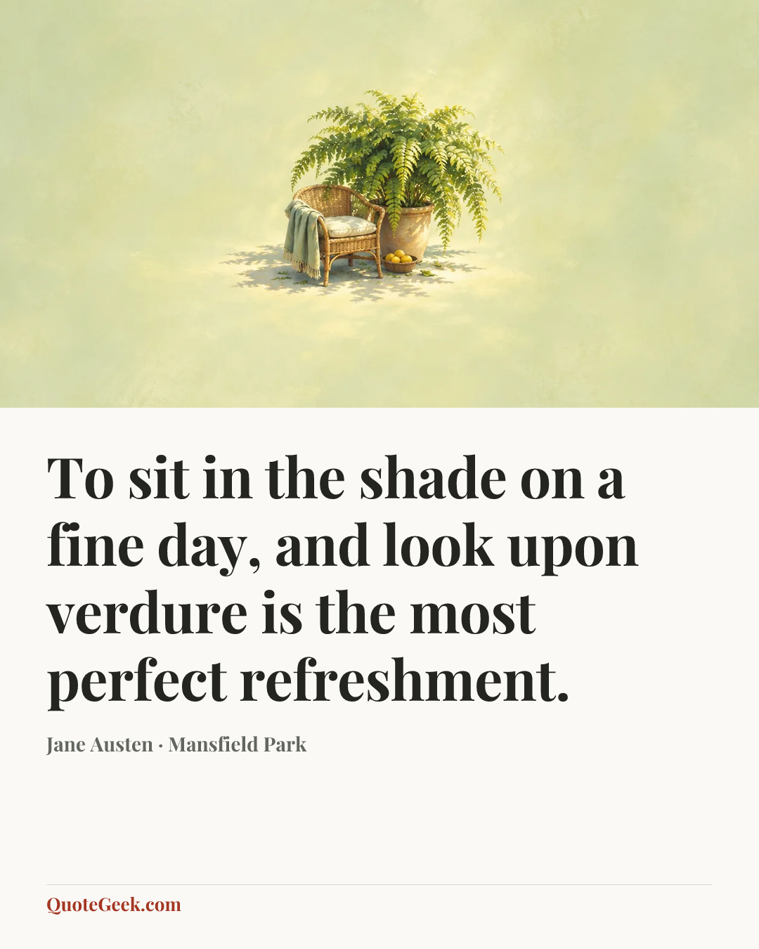 “To sit in the shade on a fine day, and look upon verdure is the most perfect refreshment.” — Jane Austen · Mansfield Park. Illustrated QuoteGeek card.