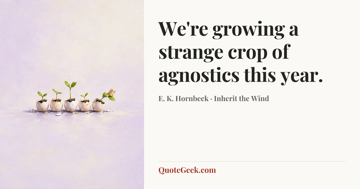 “We're growing a strange crop of agnostics this year.” — E. K. Hornbeck · Inherit the Wind. Illustrated QuoteGeek card.