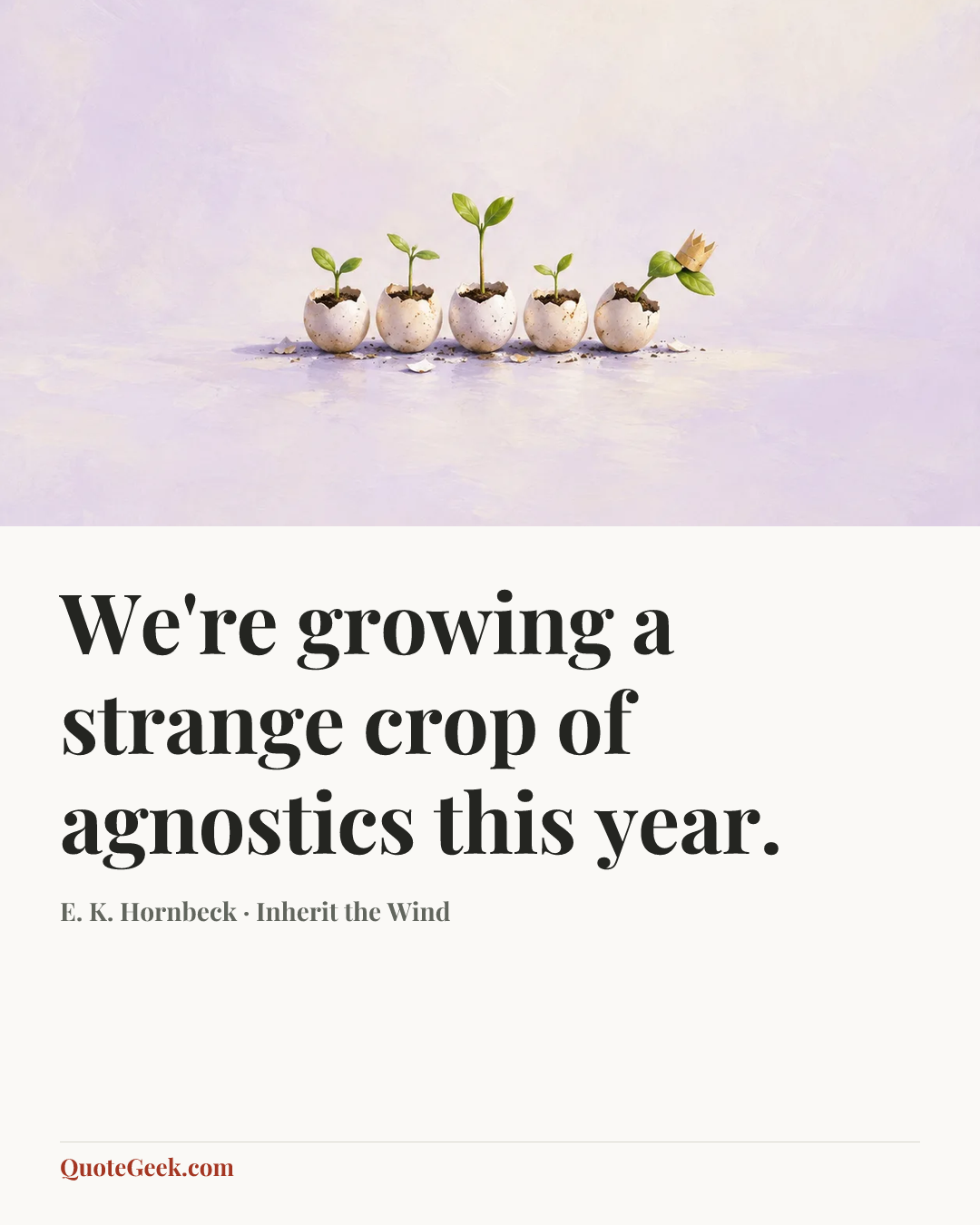 “We're growing a strange crop of agnostics this year.” — E. K. Hornbeck · Inherit the Wind. Illustrated QuoteGeek card.