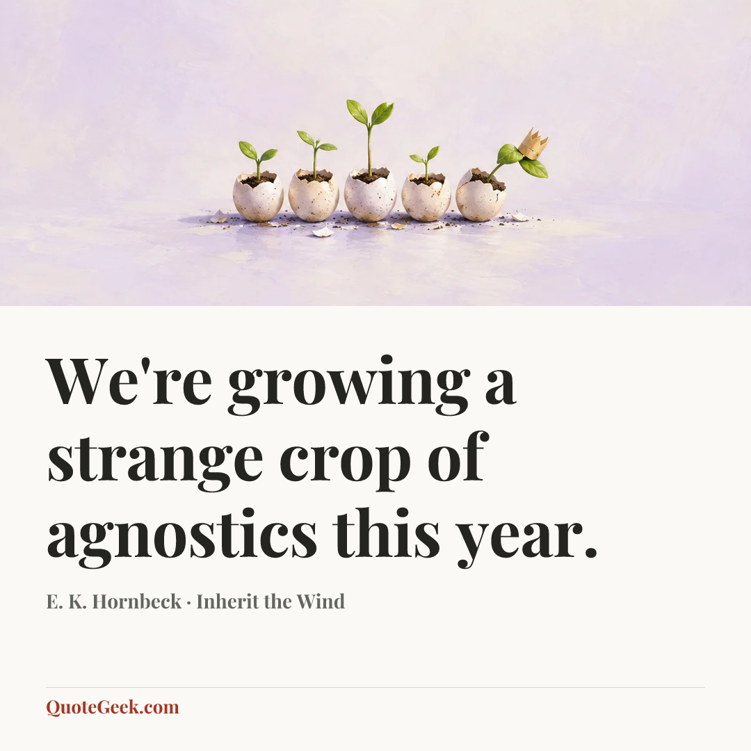 “We're growing a strange crop of agnostics this year.” — E. K. Hornbeck · Inherit the Wind. Illustrated QuoteGeek card.