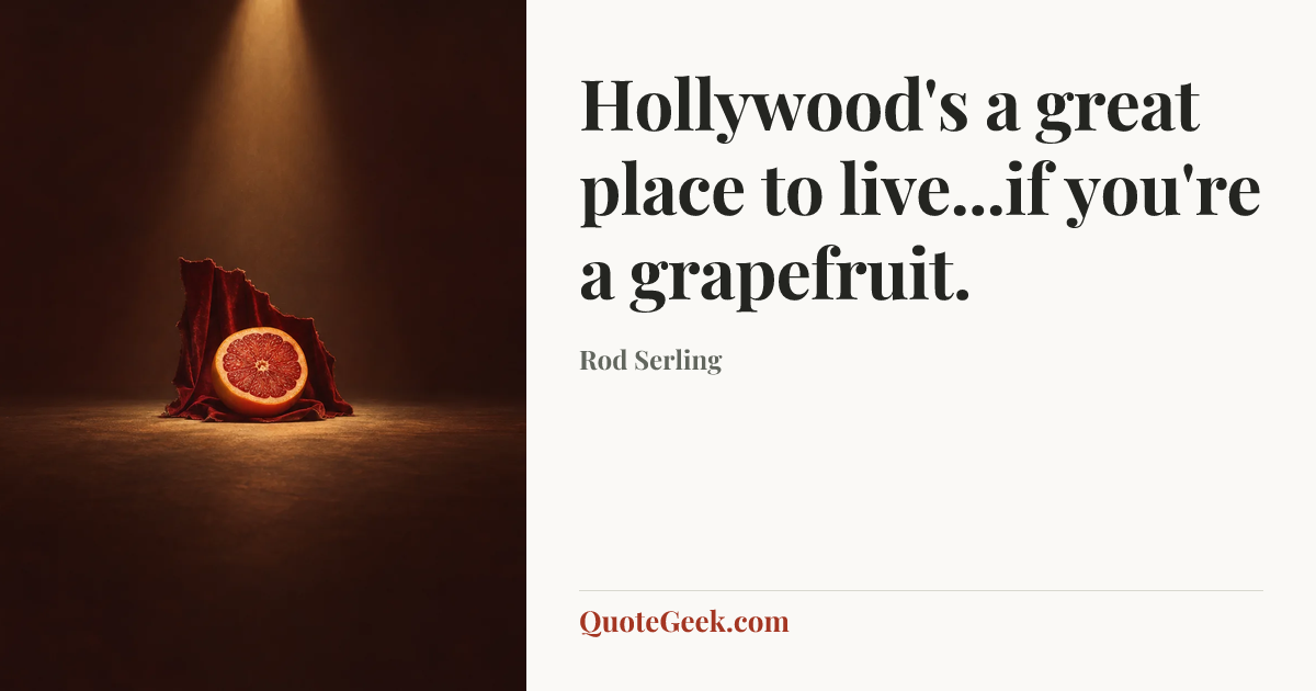 “Hollywood's a great place to live...if you're a grapefruit.” — Rod Serling. Illustrated QuoteGeek card.