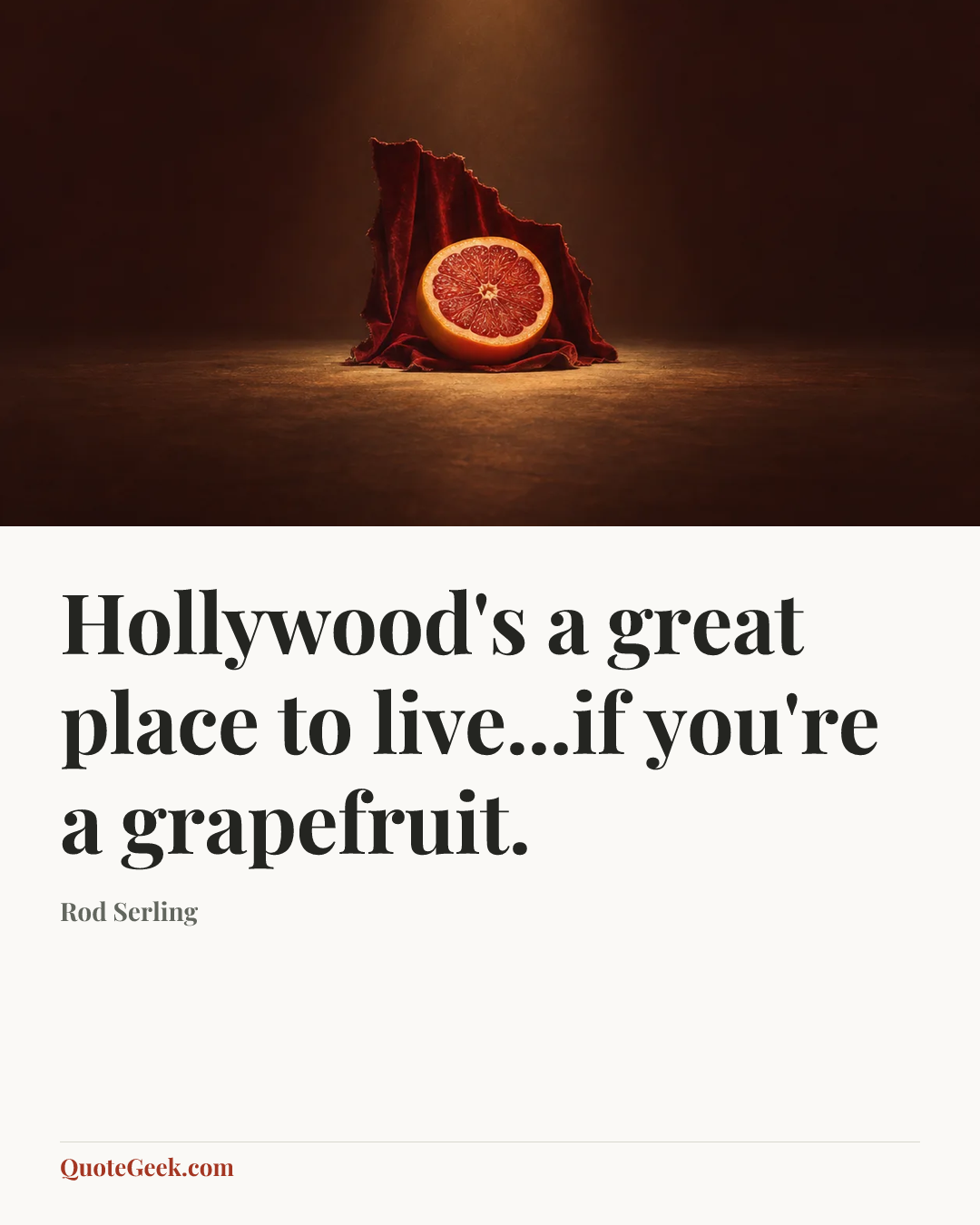 “Hollywood's a great place to live...if you're a grapefruit.” — Rod Serling. Illustrated QuoteGeek card.