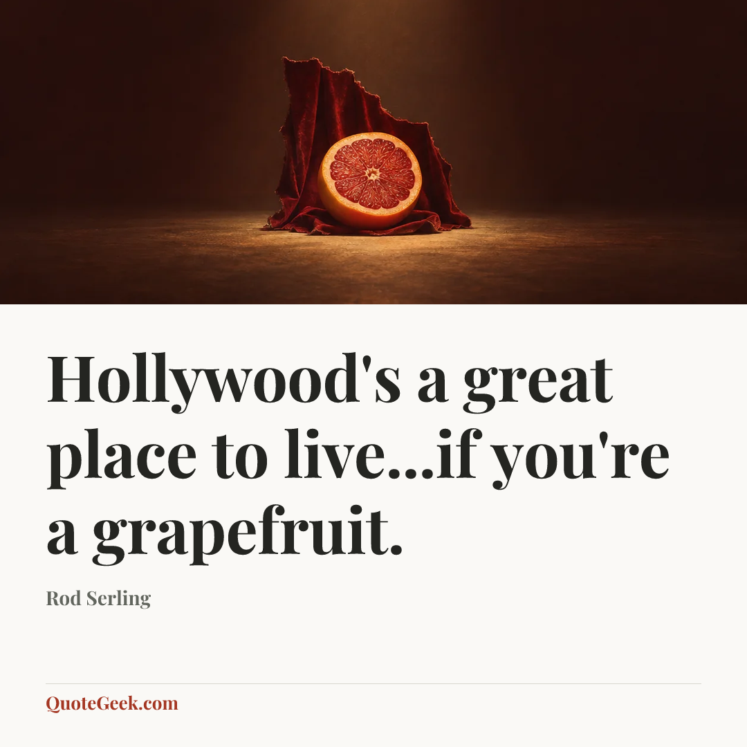 “Hollywood's a great place to live...if you're a grapefruit.” — Rod Serling. Illustrated QuoteGeek card.