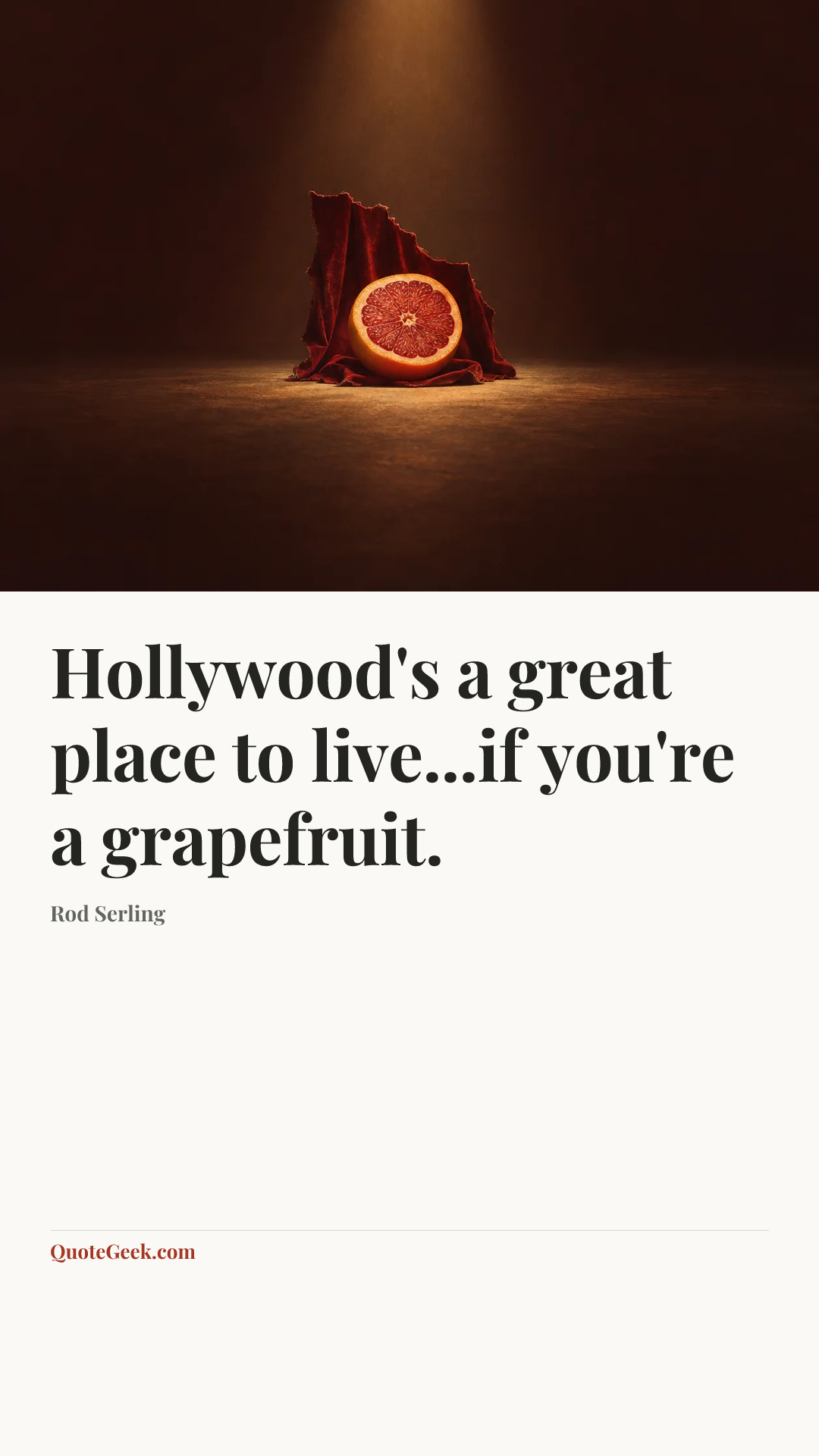 “Hollywood's a great place to live...if you're a grapefruit.” — Rod Serling. Illustrated QuoteGeek card.