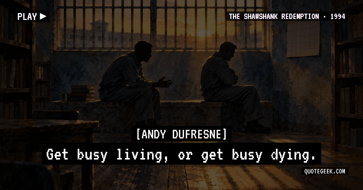 “Get busy living, or get busy dying.” — Andy Dufresne · The Shawshank Redemption. Illustrated QuoteGeek card.