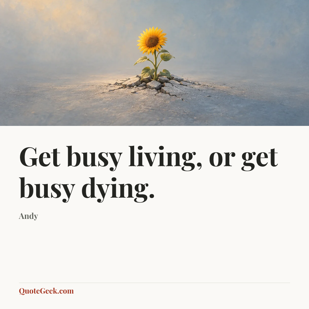 “Get busy living, or get busy dying.” — Andy. Illustrated QuoteGeek card.