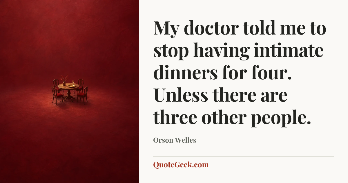 “My doctor told me to stop having intimate dinners for four. Unless there are three other people.” — Orson Welles. Illustrated QuoteGeek card.