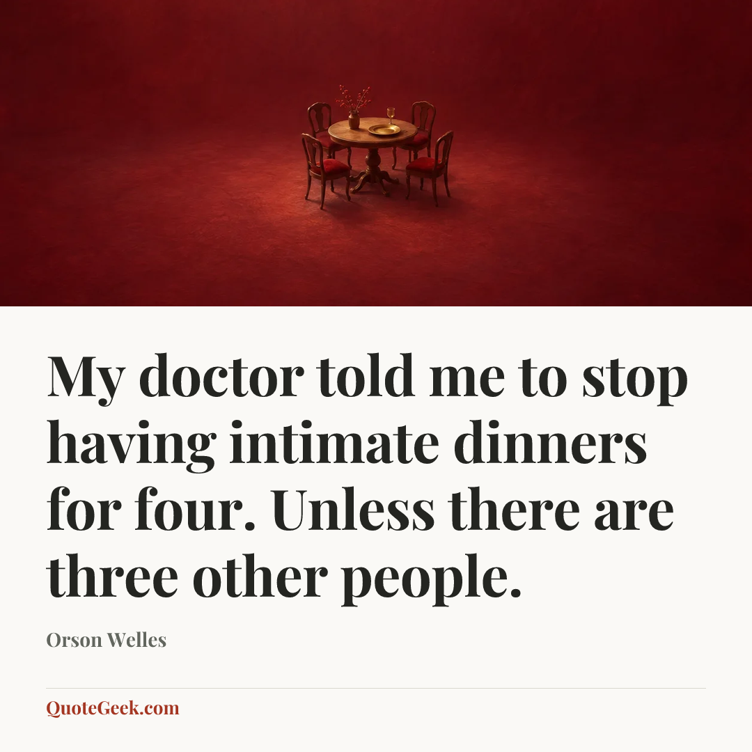 “My doctor told me to stop having intimate dinners for four. Unless there are three other people.” — Orson Welles. Illustrated QuoteGeek card.