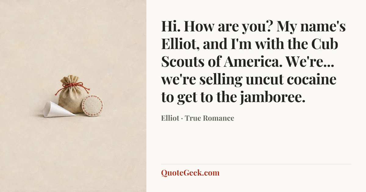 “Hi. How are you? My name's Elliot, and I'm with the Cub Scouts of America. We're... we're selling uncut cocaine to get to the jamboree.” — Elliot · True Romance. Illustrated QuoteGeek card.