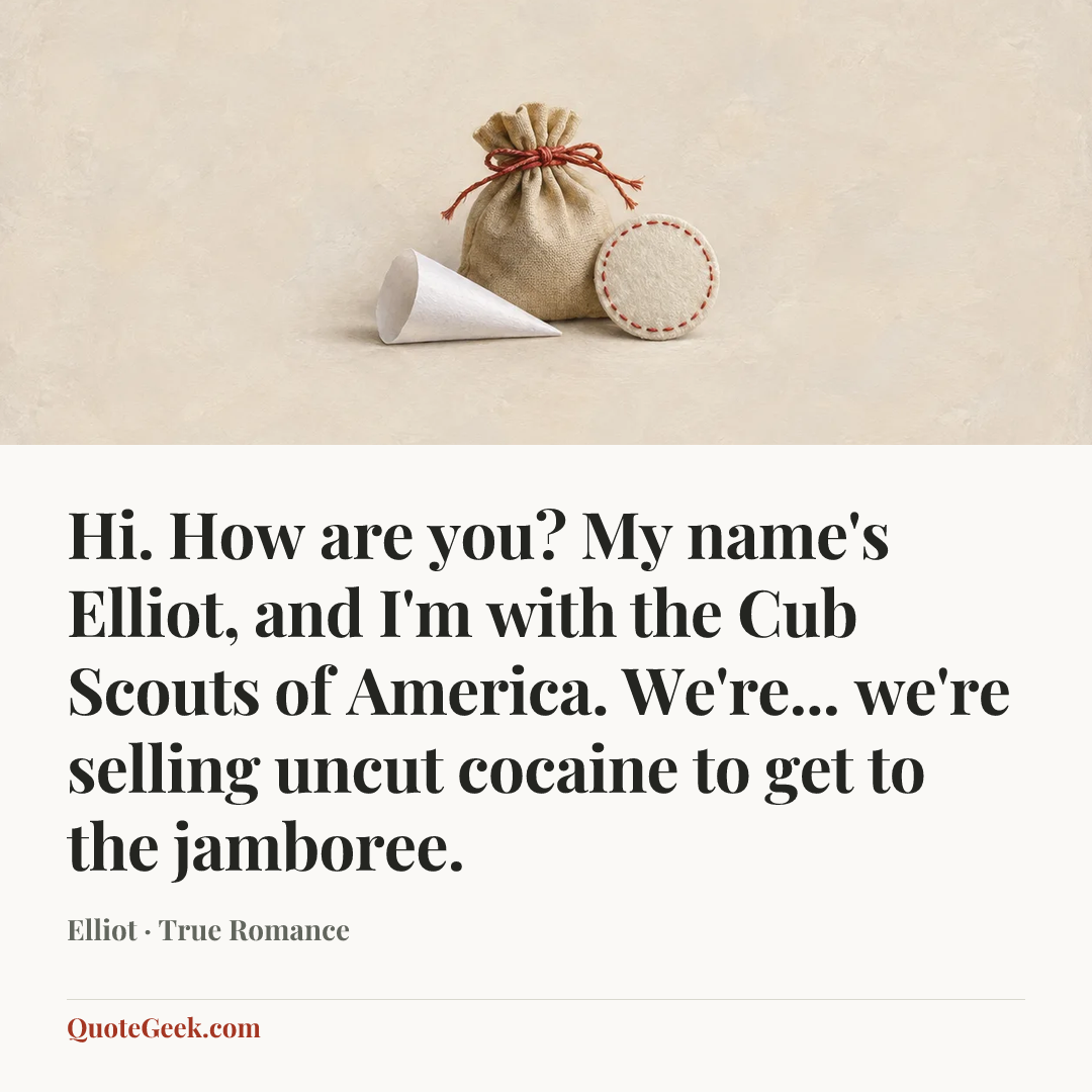 “Hi. How are you? My name's Elliot, and I'm with the Cub Scouts of America. We're... we're selling uncut cocaine to get to the jamboree.” — Elliot · True Romance. Illustrated QuoteGeek card.