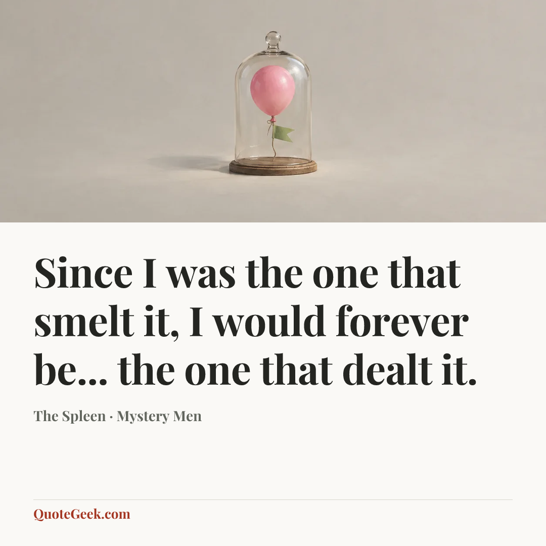 “Since I was the one that smelt it, I would forever be... the one that dealt it.” — The Spleen · Mystery Men. Illustrated QuoteGeek card.