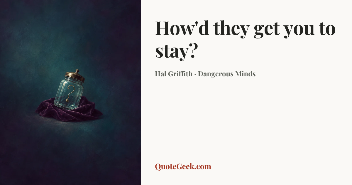 “How'd they get you to stay?” — Hal Griffith · Dangerous Minds. Illustrated QuoteGeek card.
