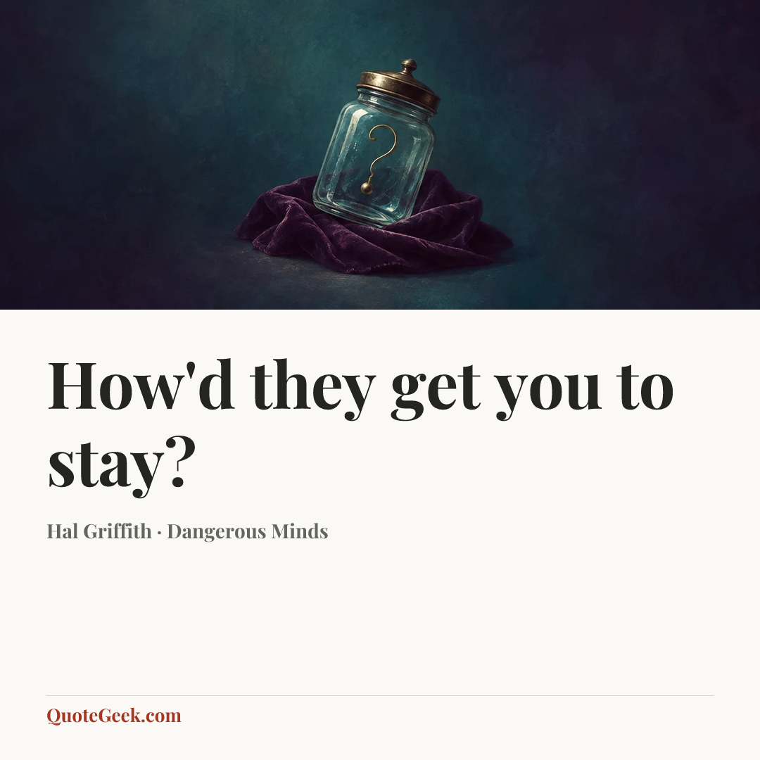 “How'd they get you to stay?” — Hal Griffith · Dangerous Minds. Illustrated QuoteGeek card.