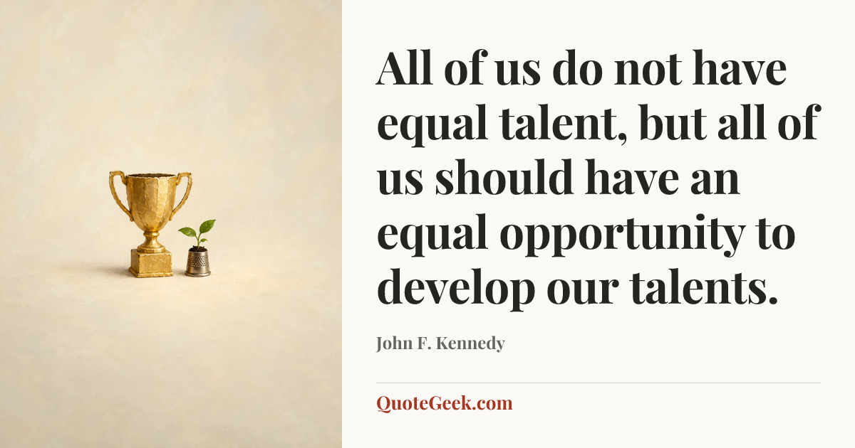 “All of us do not have equal talent, but all of us should have an equal opportunity to develop our talents.” — John F. Kennedy. Illustrated QuoteGeek card.