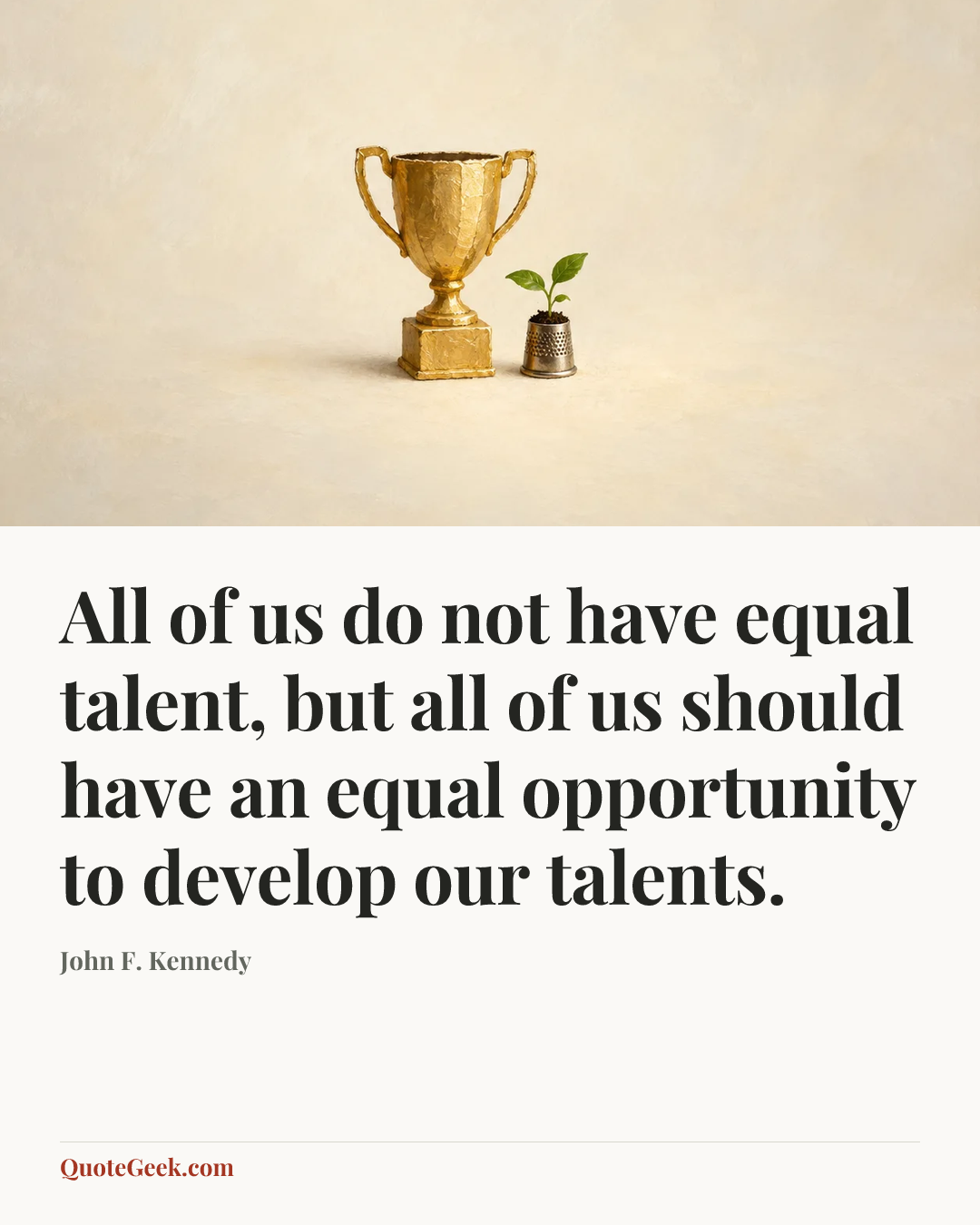 “All of us do not have equal talent, but all of us should have an equal opportunity to develop our talents.” — John F. Kennedy. Illustrated QuoteGeek card.