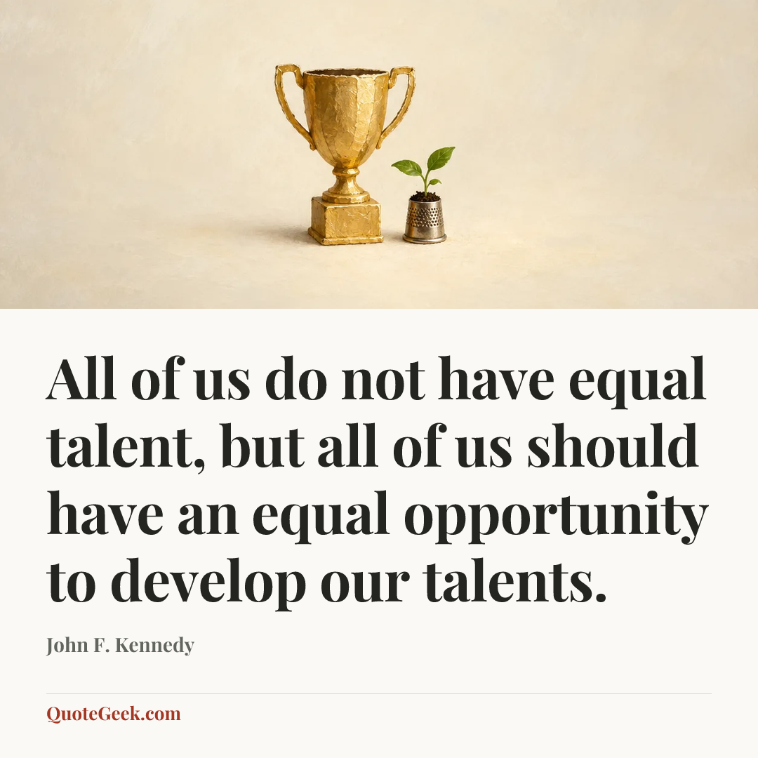 “All of us do not have equal talent, but all of us should have an equal opportunity to develop our talents.” — John F. Kennedy. Illustrated QuoteGeek card.