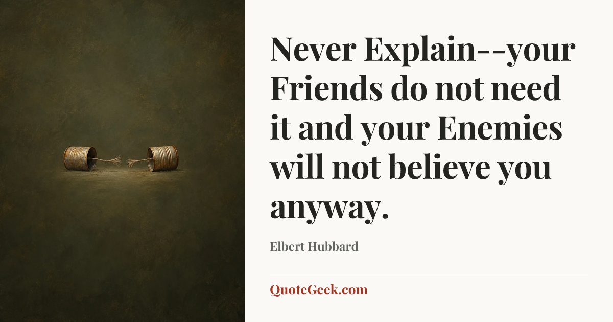 “Never Explain--your Friends do not need it and your Enemies will not believe you anyway.” — Elbert Hubbard. Illustrated QuoteGeek card.