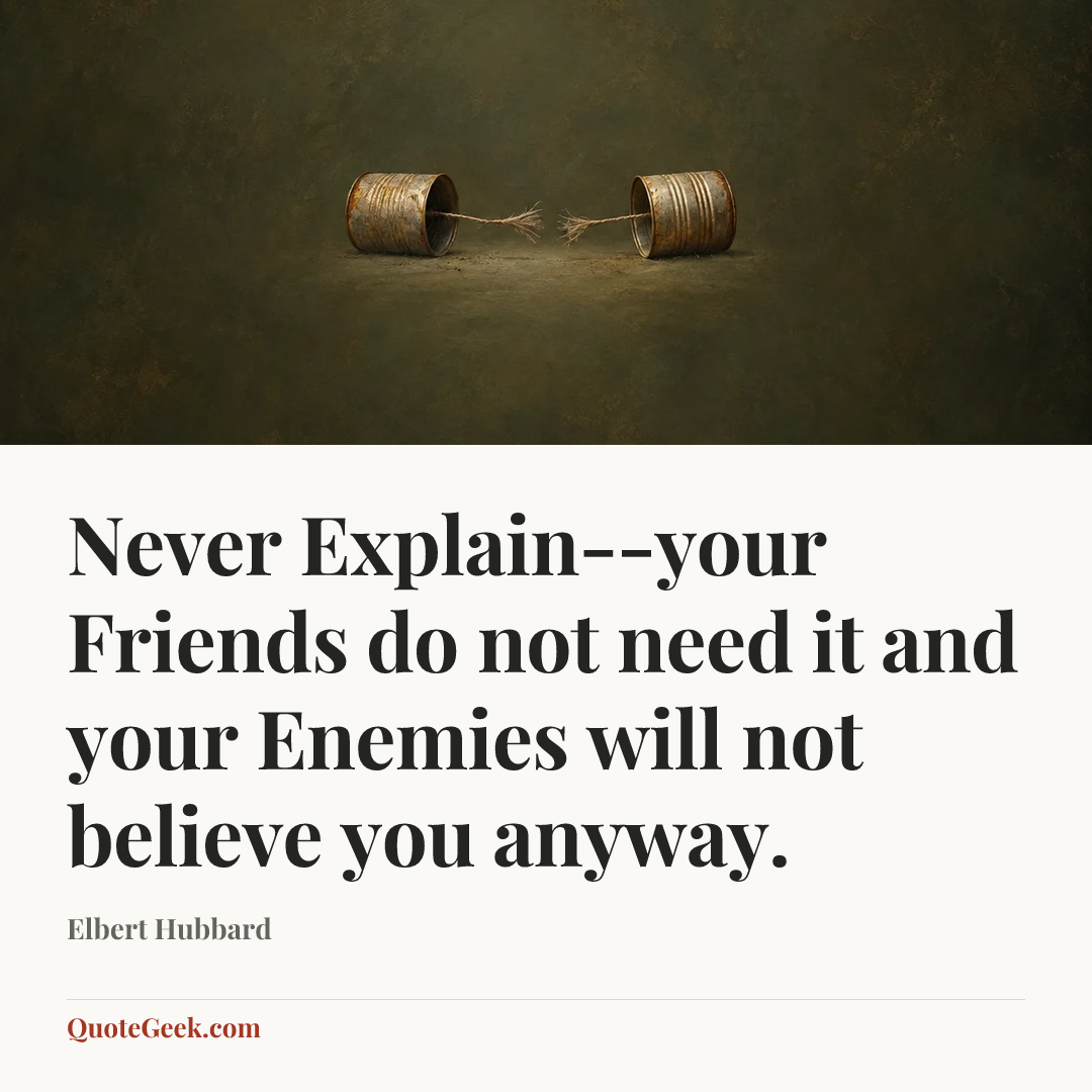 “Never Explain--your Friends do not need it and your Enemies will not believe you anyway.” — Elbert Hubbard. Illustrated QuoteGeek card.