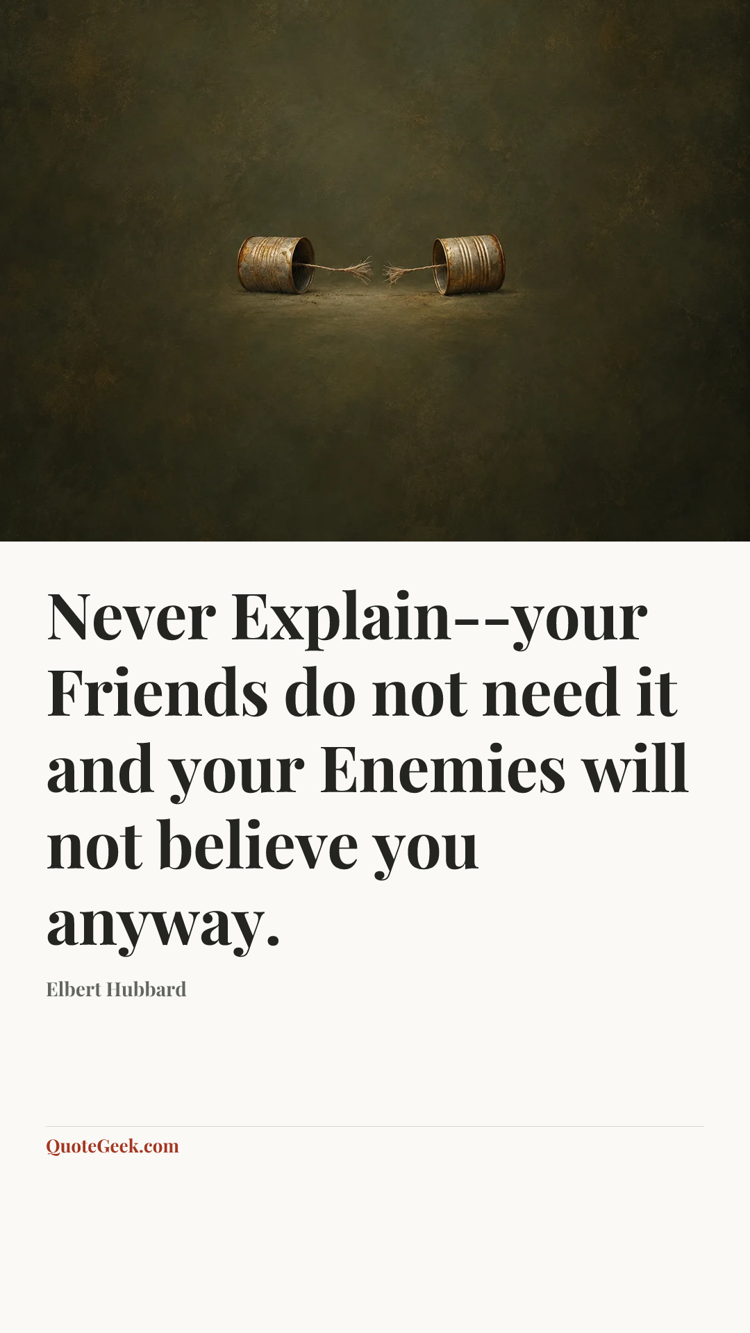 “Never Explain--your Friends do not need it and your Enemies will not believe you anyway.” — Elbert Hubbard. Illustrated QuoteGeek card.