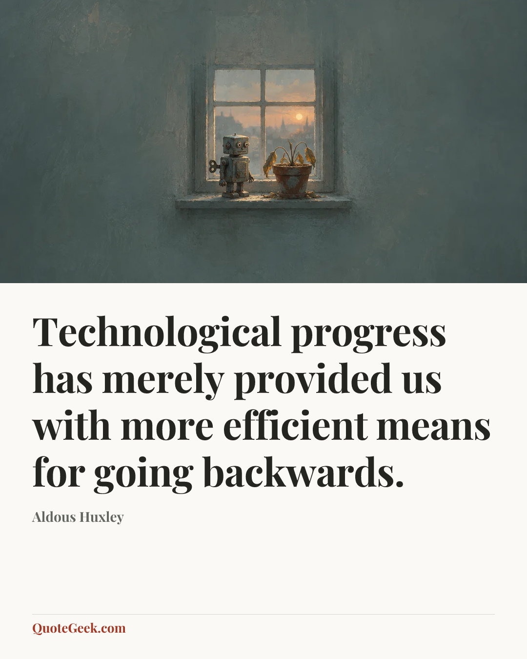 “Technological progress has merely provided us with more efficient means for going backwards.” — Aldous Huxley. Illustrated QuoteGeek card.