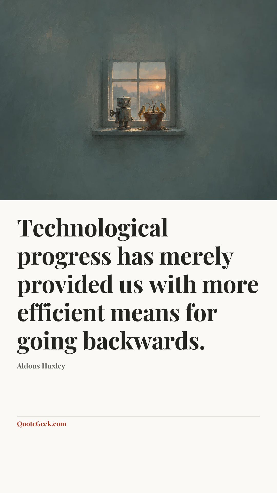 “Technological progress has merely provided us with more efficient means for going backwards.” — Aldous Huxley. Illustrated QuoteGeek card.