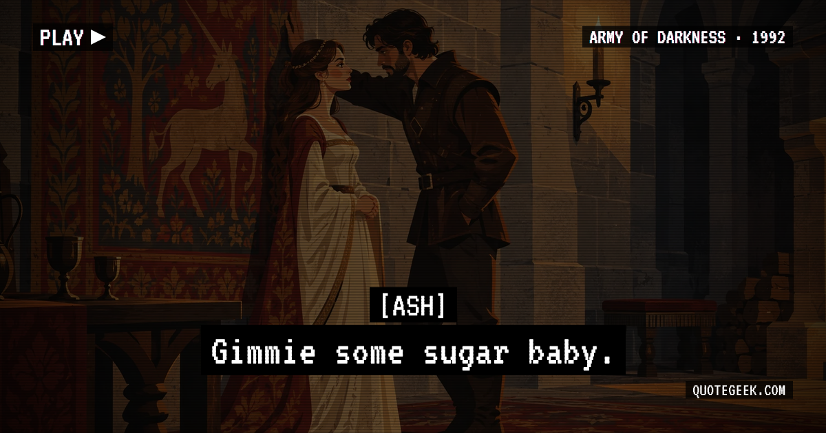 “Gimmie some sugar baby.” — Ash · Army of Darkness. Illustrated QuoteGeek card.